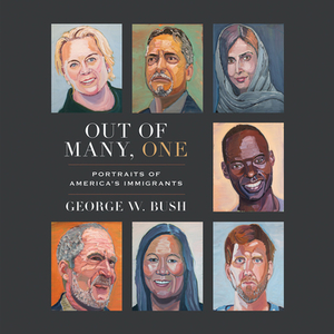 Out of Many, One: Portraits of America's Immigrants by George W. Bush