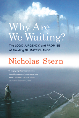 Why Are We Waiting?: The Logic, Urgency, and Promise of Tackling Climate Change by Nicholas Stern