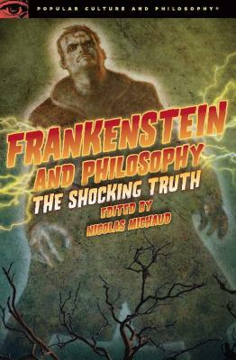 Frankenstein and Philosophy: The Shocking Truth by 
