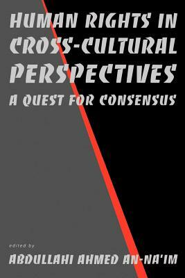 Human Rights in Cross-Cultural Perspectives: A Quest for Consensus by 