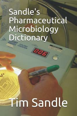 Sandle's Pharmaceutical Microbiology Dictionary by Tim Sandle