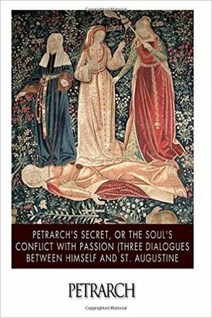 Petrarch's Secret, or the Soul's Conflict with Passion (Three Dialogues Between Himself and St. Augustine) by Francesco Petrarca