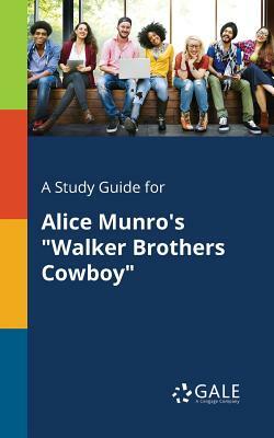 A Study Guide for Alice Munro's Walker Brothers Cowboy by Cengage Learning Gale