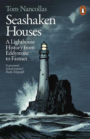 Seashaken Houses: A Lighthouse History from Eddystone to Fastnet by Tom Nancollas