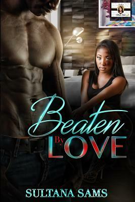 Beaten By Love by Sultana Sams