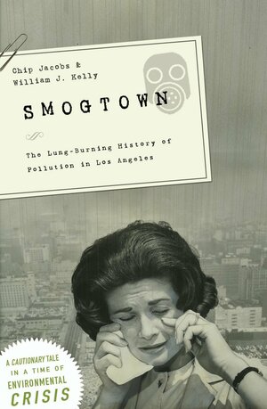 Smogtown: The Lung-Burning History of Pollution in Los Angeles by Chip Jacobs