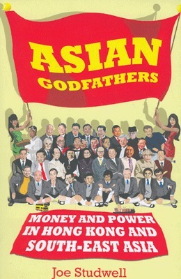 Asian Godfathers: Money and Power in Hong Kong and South East Asia by Joe Studwell