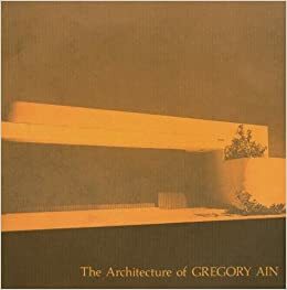 The Architecture of Gregory Ain: The Play Between the Rational and High Art by David Gebhard
