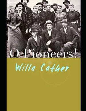 O Pioneers!: ( Annotated ) by Willa Cather