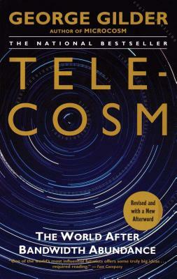 Telecosm: The World After Bandwidth Abundance by George Gilder