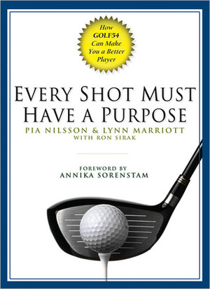 Every Shot Must Have a Purpose: How Golf54 Can Make You a Better Player by Ron Sirak, Lynn Marriott, Pia Nilsson