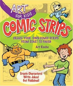 Art for Kids: Comic Strips: Create Your Own Comic Strips from Start to Finish by Art Roche