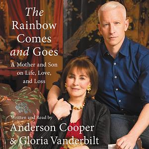 The Rainbow Comes and Goes: A Mother and Son on Life, Love, and Loss by Anderson Cooper, Gloria Vanderbilt