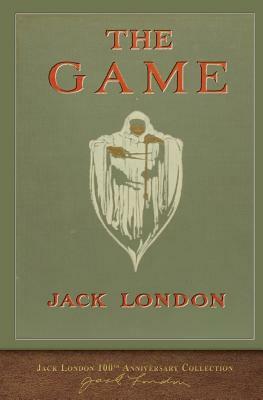 The Game: 100th Anniversary Collection by Jack London