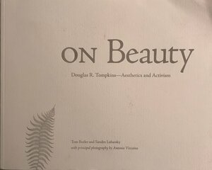 On Beauty: Douglas R. Tompkins–Aesthetics and Activism by Antonio Vizcanio, Tom Butler, Sandra Lubarsky