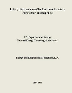Life-Cycle Greenhouse-Gas Emissions Inventory for Fischer-Tropsch Fuels by National Energy Technology Laboratory, U. S. Depar Energy