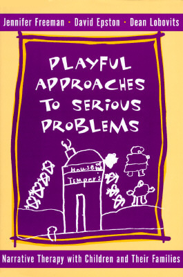 Playful Approaches to Serious Problems: Narrative Therapy with Children and their Families by David Epston, Jennifer Freeman