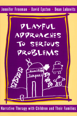 Playful Approaches to Serious Problems: Narrative Therapy with Children and their Families by Jennifer Freeman, David Epston