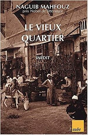 Le vieux quartier by Naguib Mahfouz, Naguib Mahfouz