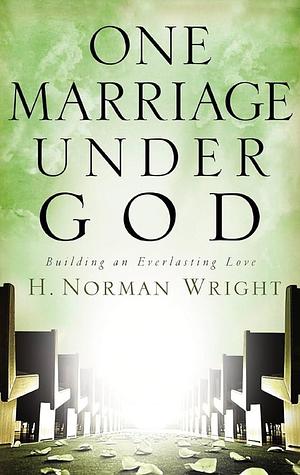 One Marriage Under God by H. Norman Wright