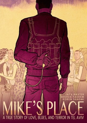Mike's Place: A True Story of Love, Blues, and Terror in Tel Aviv by Jack Baxter, Koren Shadmi, Joshua Faudem