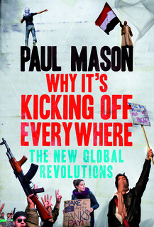Why It's Kicking Off Everywhere: The New Global Revolutions by Paul Mason