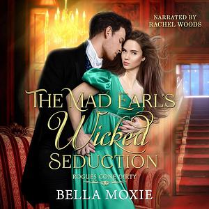 The Mad Earl's Wicked Seduction by Bella Moxie