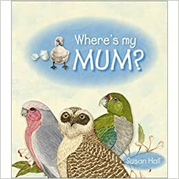 Where's My Mum?: A Lift The Flap Book About Australian Birds by Susan Hall