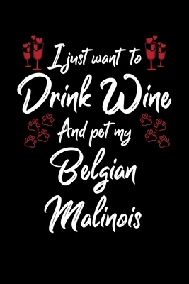 I Just Wanna Drink Wine And Pet My Belgian Malinois by Hopeful Designs