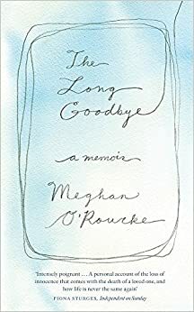 Long Goodbye: A Memoir of Grief by Meghan O'Rourke