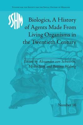 Biologics, A History of Agents Made From Living Organisms in the Twentieth Century by 
