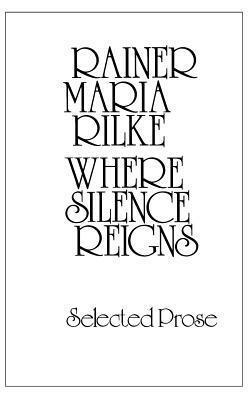 Where Silence Reigns by Rainer Maria Rilke