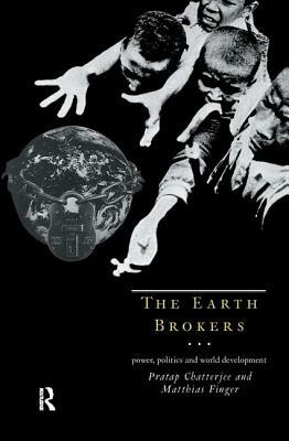 The Earth Brokers: Power, Politics and World Development by Matthias Finger, Pratap Chatterjee