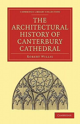 The Architectural History of Canterbury Cathedral by Robert Willis
