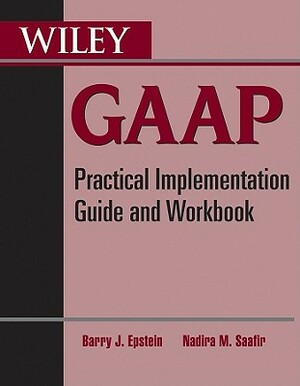 Wiley GAAP: Practical Implementation Guide and Workbook by Barry J. Epstein, Nadira M. Saafir