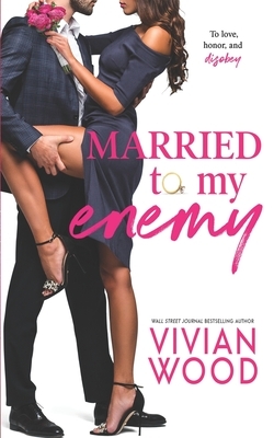 Married To My Enemy: A Steamy Enemies To Lovers Romance by Vivian Wood