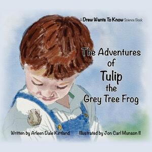 The Adventures Of Tulip The Grey Tree Frog by Arleen Dale Kirtland