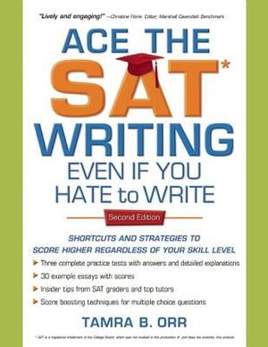 Ace the SAT Writing Even If You Hate to Write by Tamra B. Orr