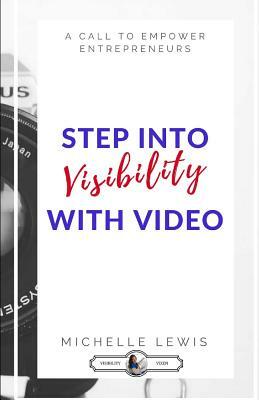 Stepping Into Visibility With Video: A Call To Empower Entrepreneurs by Michelle Lewis