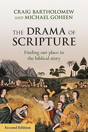 The Drama of Scripture: Finding Our Place In The Biblical Story by Michael W. Goheen, Craig G. Bartholomew, Craig G. Bartholomew