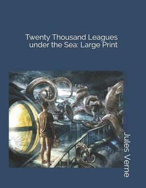 Twenty Thousand Leagues Under the Sea: Large Print by Jules Verne