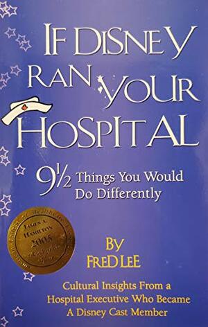 If Disney Ran Your Hospital: 9 1/2 Things You Would Do Differently by Fred Lee