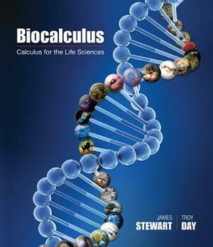 Biocalculus: Calculus for Life Sciences by Troy Day, James Stewart