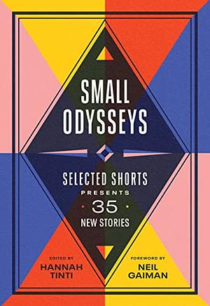 Small Odysseys: Selected Shorts Presents 35 New Stories by Hannah Tinti, Neil Gaiman