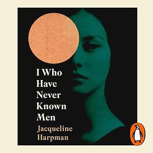 I Who Have Never Known Men by Jacqueline Harpman