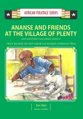Ananse and Friends at the Village of Plenty and Another Tale from Africa: Ghanaian and Nigerian Folktale by Kwame Insaidoo, Dan Odei