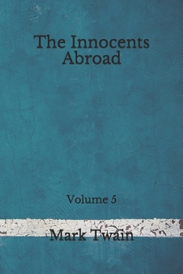 The Innocents Abroad: Volume 5: (Aberdeen Classics Collection) by Mark Twain