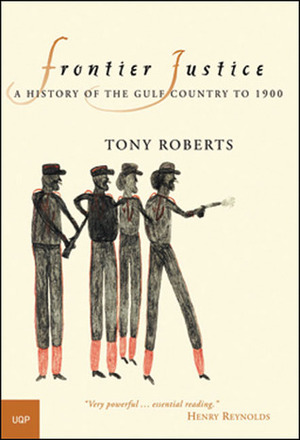 Frontier Justice: A History of the Gulf Country to 1900 by Tony Roberts