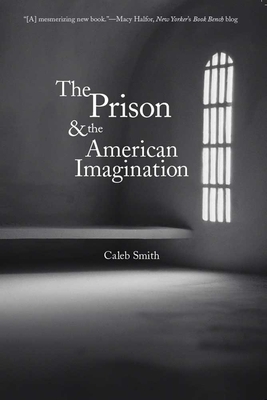 The Prison and the American Imagination by Caleb Smith