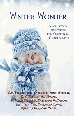 Winter Wonder by Katherine Ladny Mitchell, M.J. Evans, Rebecca Hammond Yager, Meg Trotter, Cassandra Davis, Connie M. Huddleston, D.G. Driver, Catherine McCarran, Joyce McPherson